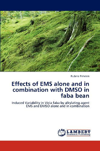Cover for Rubina Perveen · Effects of Ems Alone and in Combination with Dmso  in Faba Bean: Induced Variability in Vicia Faba by Alkylating Agent Ems and Dmso Alone and in Combination (Paperback Book) (2012)