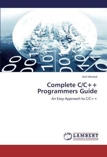 Complete C/c++ Programmers Guide: an Easy Approach to C/c++ - Anil Ahmed - Bøker - LAP LAMBERT Academic Publishing - 9783659236600 - 8. september 2012
