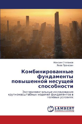 Cover for Yakov Pronozin · Kombinirovannye Fundamenty Povyshennoy Nesushchey Sposobnosti: Eksperimental'nye Issledovaniya Krupnomasshtabnykh Modeley Fundamentov V Polevykh Usloviyakh (Paperback Book) [Russian edition] (2013)