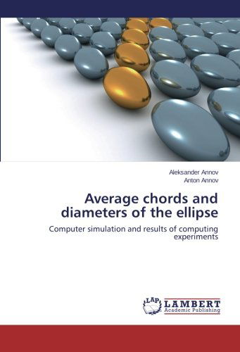 Average Chords and Diameters of the Ellipse: Computer Simulation and Results of Computing Experiments - Anton Annov - Livros - LAP LAMBERT Academic Publishing - 9783659517600 - 21 de janeiro de 2014