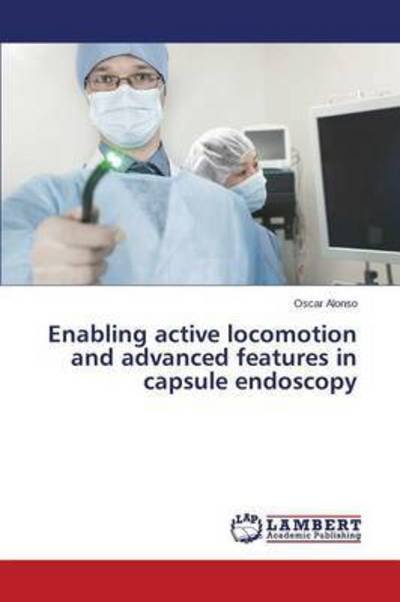 Cover for Oscar Alonso · Enabling Active Locomotion and Advanced Features in Capsule Endoscopy (Paperback Book) (2014)