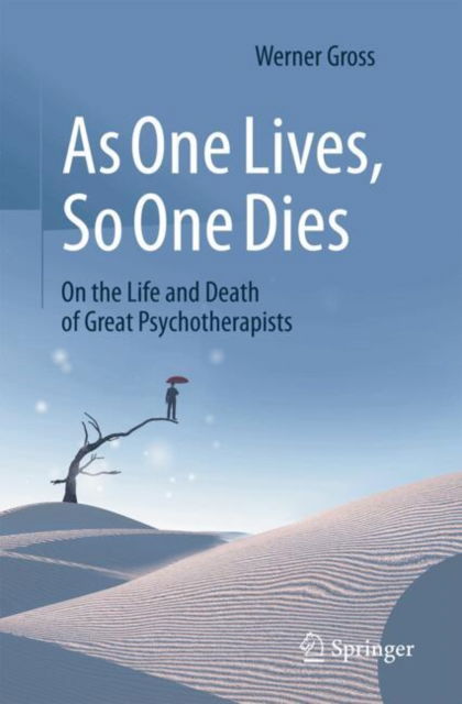 As One Lives, So One Dies: On the Life and Death of Great Psychotherapists - Werner Gross - Böcker - Springer-Verlag Berlin and Heidelberg Gm - 9783662700600 - 20 november 2024