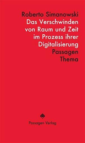 Cover for Roberto Simanowski · Das Verschwinden von Raum und Zeit im Prozess ihrer Digitalisierung (Passagen Thema) (Book) (2023)