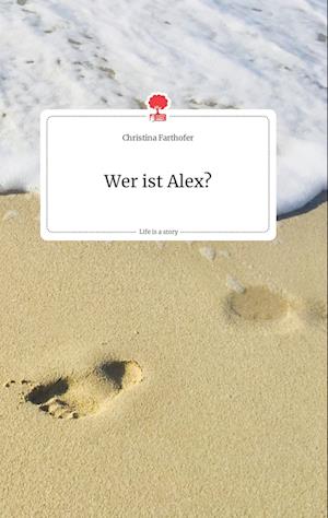 Cover for Christina Farthofer · Wer ist Alex? Life is a Story - story.one (Hardcover Book) (2021)