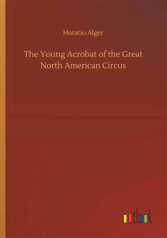 Cover for Alger · The Young Acrobat of the Great No (Bok) (2019)