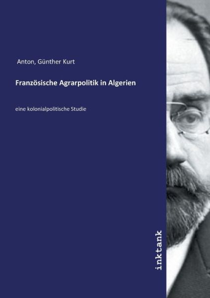 Franzosische Agrarpolitik in Alge - Anton - Books -  - 9783747771600 - 