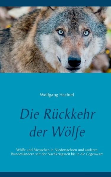 Cover for Wolfgang Hachtel · Die Ruckkehr der Woelfe: Woelfe und Menschen in Niedersachsen und anderen Bundeslandern seit der Nachkriegszeit bis in die Gegenwart (Taschenbuch) (2018)