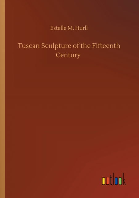 Cover for Estelle M Hurll · Tuscan Sculpture of the Fifteenth Century (Paperback Book) (2020)