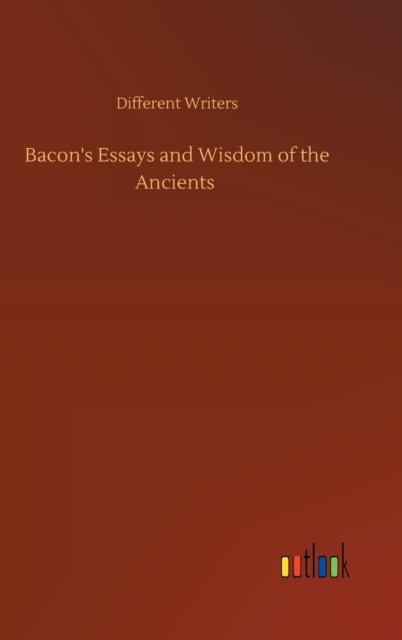 Cover for Different Writers · Bacon's Essays and Wisdom of the Ancients (Hardcover Book) (2020)
