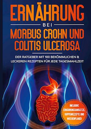 Cover for Sarah Stoffel · Ernährung bei Morbus Crohn und Colitis Ulcerosa: Der Ratgeber mit 100 bekömmlichen &amp; leckeren Rezepten für jede Tagesmahlzeit - Inklusive Ernährungsansätze, Suppenrezepte und Wochenplaner (Hardcover Book) (2021)