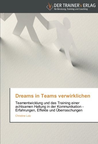 Cover for Christine Lutz · Dreams in Teams Verwirklichen: Teamentwicklung Und Das Training Einer Achtsamen Haltung in Der Kommunikation - Erfahrungen, Effekte Und Überraschungen (Paperback Book) [German edition] (2014)
