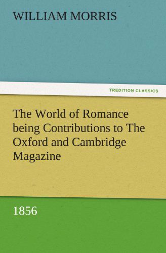 Cover for William Morris · The World of Romance Being Contributions to the Oxford and Cambridge Magazine, 1856 (Tredition Classics) (Paperback Book) (2011)