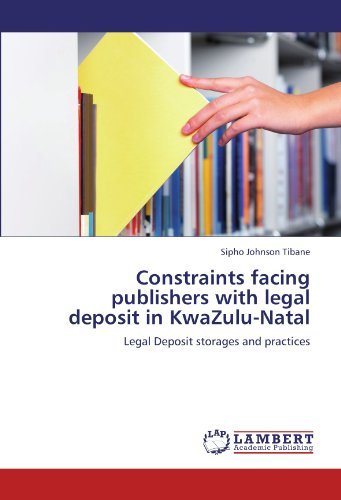 Constraints Facing Publishers with Legal Deposit in Kwazulu-natal: Legal Deposit Storages and Practices - Sipho Johnson Tibane - Livros - LAP LAMBERT Academic Publishing - 9783845471600 - 5 de setembro de 2011