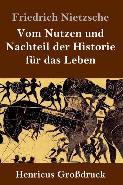 Vom Nutzen und Nachteil der Historie fur das Leben (Großdruck) - Friedrich Nietzsche - Bøger - Henricus - 9783847831600 - 7. marts 2019