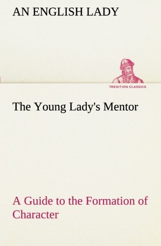 Cover for An English Lady · The Young Lady's Mentor a Guide to the Formation of Character. in a Series of Letters to Her Unknown Friends (Tredition Classics) (Pocketbok) (2013)