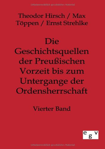 Cover for Theodor Hirsch · Die Geschichtsquellen der Preussischen Vorzeit bis zum Untergange der Ordensherrschaft (Paperback Book) [German edition] (2012)