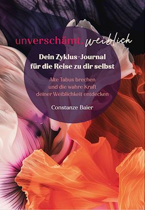 Unverschämt.weiblich – Dein Zyklus-journal Für Die Reise Zu Dir Selbst - Constanze Baier - Bücher - Edition Progris - 9783887770600 - 21. Juni 2024