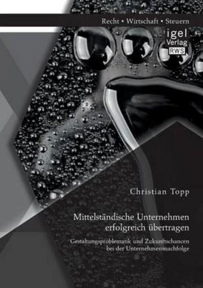 Cover for Christian Topp · Mittelstandische Unternehmen erfolgreich ubertragen: Gestaltungsproblematik und Zukunftschancen bei der Unternehmensnachfolge (Paperback Book) [German edition] (2014)