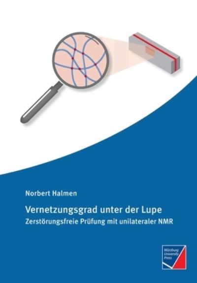 Vernetzungsgrad unter der Lupe: Zerstoerungsfreie Prufung mit unilateraler NMR - Norbert Halmen - Książki - Wurzburg University Press - 9783958261600 - 19 października 2021