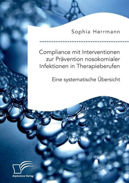 Cover for Sophia Herrmann · Compliance mit Interventionen zur Pravention nosokomialer Infektionen in Therapieberufen. Eine systematische UEbersicht (Paperback Book) (2020)