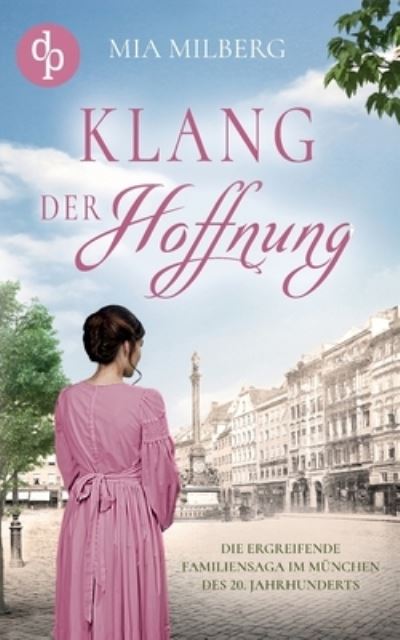 Klang der Hoffnung: Die mitreißende Familiensaga im München des 20. Jahrhunderts - Mia Milberg - Books - dp DIGITAL PUBLISHERS GmbH - 9783989980600 - August 9, 2024