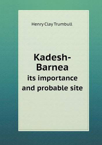 Cover for H. Clay Trumbull · Kadesh-barnea Its Importance and Probable Site (Paperback Book) (2013)