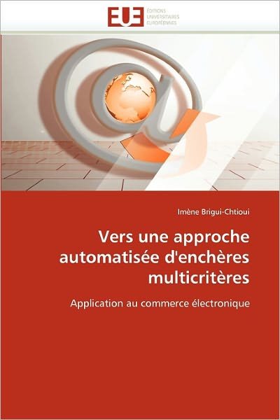 Cover for Imène Brigui-chtioui · Vers Une Approche Automatisée D'enchères Multicritères: Application Au Commerce Électronique (Paperback Book) [French edition] (2018)