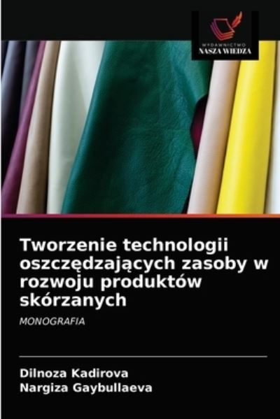 Cover for Dilnoza Kadirova · Tworzenie technologii oszcz?dzaj?cych zasoby w rozwoju produktow skorzanych (Paperback Book) (2021)