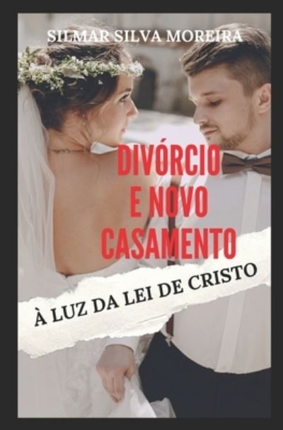 Cover for Silmar Silva Moreira · Divorcio E Novo Casamento A Luz Da Lei de Cristo (Paperback Book) (2020)