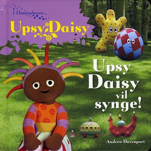 Cover for Andrew Davenport · I Drømmehaven: Upsy Daysy vil synge (Indbundet Bog) [1. udgave] [Indbundet] (2010)