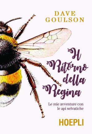 Il Ritorno Della Regina. Le Mie Avventure Con Le Api Selvatiche - Dave Goulson - Books -  - 9788820390600 - 