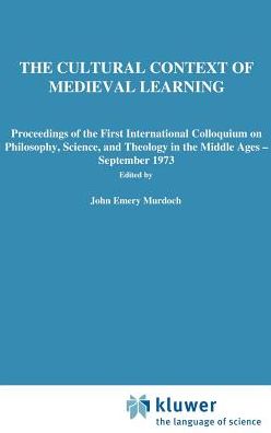 J E Murdoch · The Cultural Context of Medieval Learning: Proceedings of the First International Colloquium on Philosophy, Science, and Theology in the Middle Ages - September 1973 - Boston Studies in the Philosophy and History of Science (Paperback Book) [1975 edition] (1975)