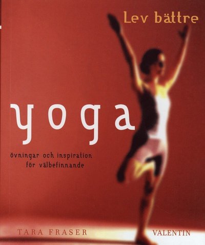 Lev bättre: Yoga : övningar och inspiration för välbefinnande - Tara Fraser - Bøker - Valentin förlag - 9789172331600 - 18. september 2007