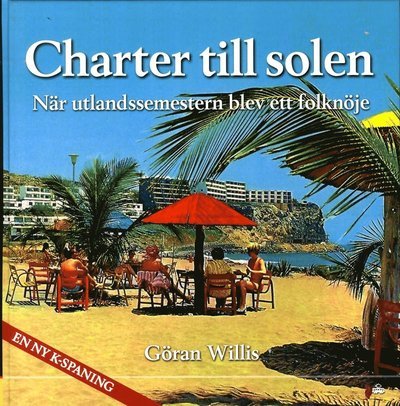 Cover for Göran Willis · Charter till solen : när utlandssemestern blev ett folknöje (Bound Book) (2014)