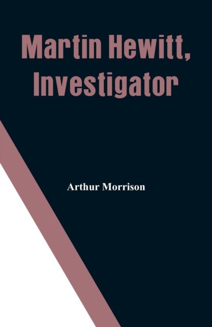 Cover for Arthur Morrison · Martin Hewitt, Investigator (Paperback Bog) (2018)