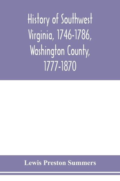 History of southwest Virginia, 1746-1786, Washington County, 1777-1870 - Lewis Preston Summers - Książki - Alpha Edition - 9789353978600 - 10 lutego 2020