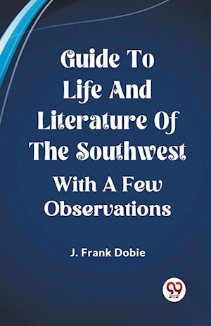 Cover for J Frank Dobie · Guide To Life And Literature Of The SouthwestWith A Few Observations (Edition2023) (Pocketbok) (2024)