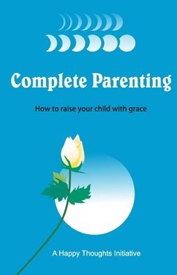 Cover for A Happy Thoughts Initiative · Complete Parenting - How to raise your child with grace (Pocketbok) (2019)