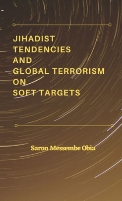 Cover for Saron Messembe Obia · Jihadist Tendencies and Global Terrorism on Soft Targets (Hardcover Book) (2021)