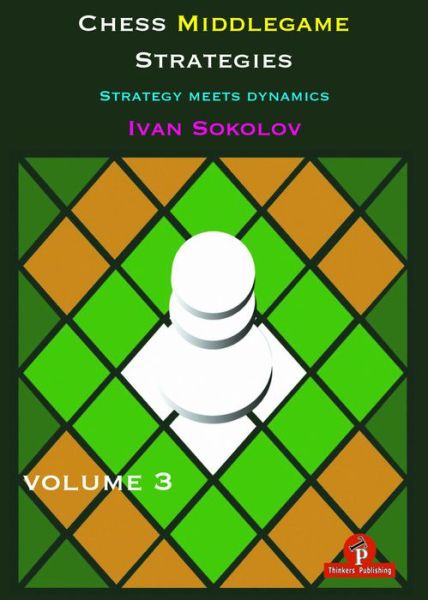 Cover for Ivan Sokolov · Chess Middlegame Strategies Volume 3: Strategy Meets Dynamics - Chess Middlegame Strategies (Paperback Book) [New edition] (2020)