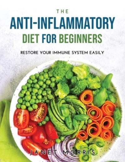 The Anti-inflammatory Diet for Beginners - Janet Morris - Kirjat - Janet Morris - 9789611821600 - keskiviikko 30. kesäkuuta 2021