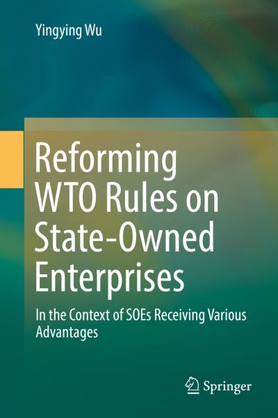 Reforming WTO Rules on State Owned Enterprises - Wu - Books - Springer Verlag, Singapore - 9789811335600 - February 7, 2019