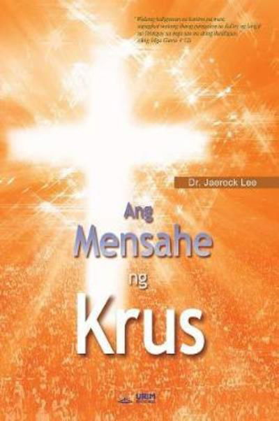 Cover for Dr Jaerock Lee · Ang Mensahe ng Krus: The Message of the Cross (Tagalog) (Taschenbuch) (2018)