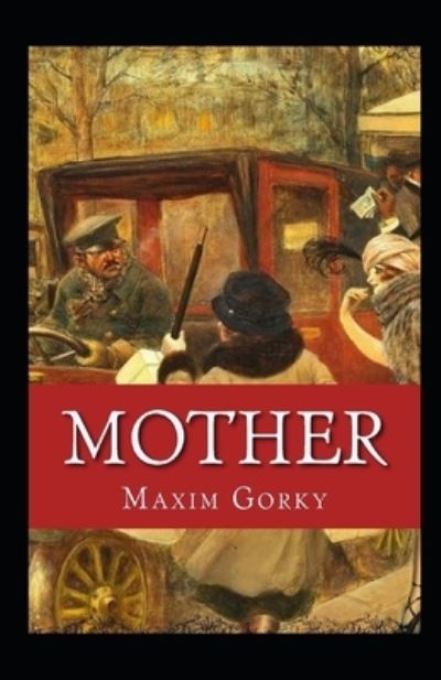 Mother Annotated - Maxim Gorky - Books - Independently Published - 9798418635600 - February 17, 2022