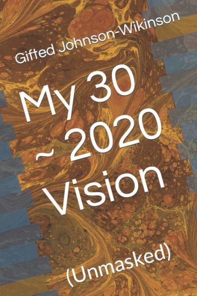 Cover for Gifted Johnson-Wilkinson · My 30 2020 Vision: (Unmasked) (Paperback Book) (2022)