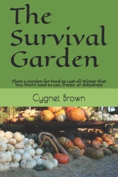 Cover for Cygnet Brown · The Survival Garden: Plant a Garden for Food to Last all Winder that You Won't need to can, freeze. or dehydrate (Pocketbok) (2021)