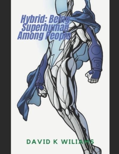 Hybrid: Being Superhuman Among People - David Williams - Books - Independently Published - 9798504369600 - May 14, 2021