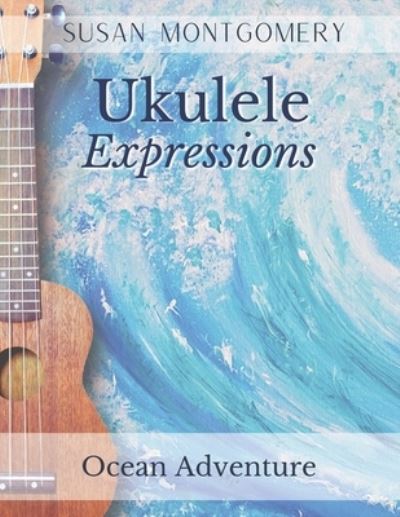 Ukulele Expressions: Ocean Adventure - Susan Montgomery - Książki - Independently Published - 9798518625600 - 8 kwietnia 2022