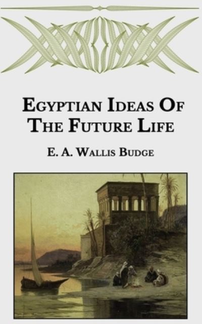 Cover for E a Wallis Budge · Egyptian Ideas Of The Future Life (Taschenbuch) (2021)