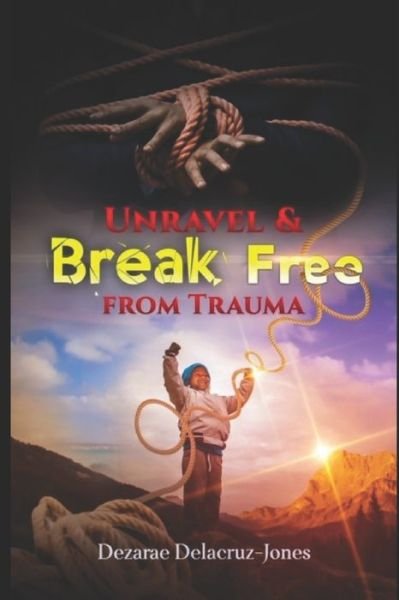 Cover for Dezarae Delacruz-Jones · Unravel &amp; Break Free from Trauma (Pocketbok) (2020)